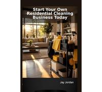 Start Your Own Residential Cleaning Business Today: A Step-by-Step Guide to Building Your Cleaning Empire