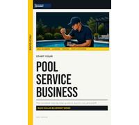 Start Your Pool Service Business: A Practical Guide to Routes, Pricing, Maintenance, Customers, and First-Year Profit
