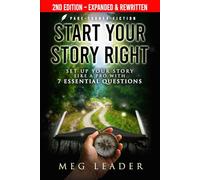Start Your Story Right, 2nd Ed. Revised & Expanded: Set Up Your Story Like a Pro with 7 Essential Questions