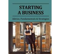 Starting a Business: Advice, Fundamentals & Strategies