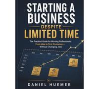Starting a Business Despite Limited Time: The Practical Guide for Working Professionals: From Idea to First Customers - Without Changing Jobs