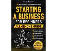 Starting a Business for Beginners (All-in-One): Everything to Launch and Scale a Successful Small Business. Master Key Strategies, Minimize Risks, and Dominate Your Market.