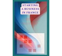 STARTING A BUSINESS IN FRANCE: A Practical Guide for Foreigners and Expats Choosing your structure, registering it, paying yourself, getting paid, hiring, and everything that follows