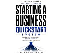 Starting a Business Quickstart System: The Simplified Guide to Start a Profitable Business, Get Clients, and Make Money