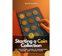 Starting a Coin Collection: The Collector’s Guide to Researching, Finding, and Storing Coins