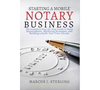 Starting a Mobile Notary Business: The Complete Step-by-Step Guide to State Requirements, Marketing Strategies, and Building a $50K+ Part-Time Income