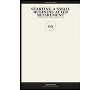 Starting a Small Business After Retirement: Turn Your Experience Into Income and Purpose