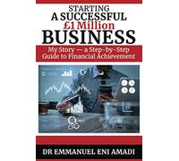 Starting a Successful £1Million Business: My Story - a Step-by-Step Guide to Financial Achievement