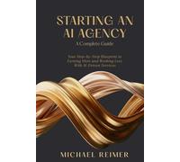 Starting an AI Agency (A Complete Guide): Your Step-by-Step Blueprint to Earning More and Working Less With AI-Driven Services