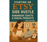 Starting an Etsy Side Hustle: Handmade Crafts & Digital Products (2025 Edition)