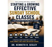 Starting and Growing Effective Sunday School Classes: A Simple Training Guide for Sunday School Teachers