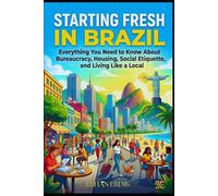 STARTING FRESH IN BRAZIL: Everything You Need to Know About Bureaucracy, Housing, Social Etiquette, and Living Like a Local