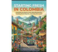STARTING FRESH IN COLOMBIA: Everything You Need to Know About Bureaucracy, Housing, Social Etiquette, and Living Like a Local