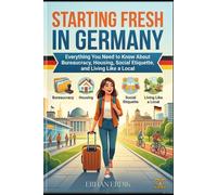STARTING FRESH IN GERMANY: Everything You Need to Know About Bureaucracy, Housing, Social Etiquette, and Living Like a Local