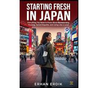 STARTING FRESH IN JAPAN: Everything You Need to Know About Bureaucracy, Housing, Social Etiquette, and Living Like a Local