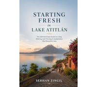 STARTING FRESH IN LAKE ATITLÁN: An Honest Guide to Living, Working, and Thriving Around Guatemala's Most Beautiful Lake
