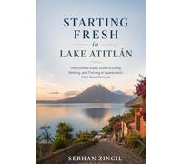 STARTING FRESH IN LAKE ATITLÁN: An Honest Guide to Living, Working, and Thriving Around Guatemala's Most Beautiful Lake