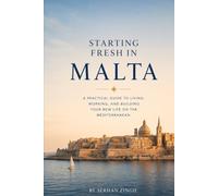 STARTING FRESH IN MALTA: The Ultimate Expat Guide to Living, Retiring, Working Remotely, and Building a New Life in the Heart of the Mediterranean