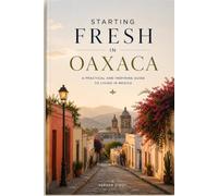 STARTING FRESH IN OAXACA: The Ultimate Expat Guide to Living, Retiring, Working Remotely, and Building a New Life in Mexico's Cultural Heart: 12
