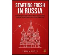 STARTING FRESH IN RUSSIA: Everything You Need to Know About Bureaucracy, Housing, Social Etiquette, and Living Like a Local