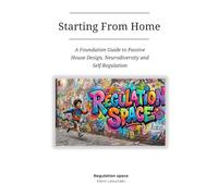 Starting From Home: A Foundation Guide to Passive House Design, Neurodiversity and Self-Regulation