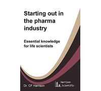 Starting out in the pharma industry: Essential knowledge for life scientists: Volume 1