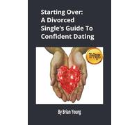 Starting Over: A Divorced Single’s Guide To Confident Dating