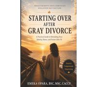 Starting Over After Gray Divorce: A Practical Guide to Rebuilding Your Identity, Home, and Future After 50
