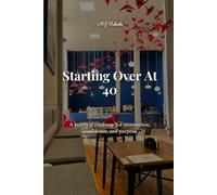 Starting Over at 40: A Practical Roadmap for Reinvention, Confidence and Purpose