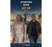 Starting Over at 50: A Practical Guide to Rebuilding Confidence, Money, Health, Relationships and Purpose - One Step at a Time