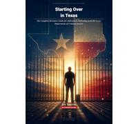 Starting Over in Texas: The Complete Resource Guide for Individuals Releasing from the Texas Department of Criminal Justice