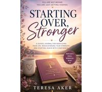 Starting Over Stronger: A Guided Journal for Rebuilding Your Life, Rediscovering Your Strength, and Starting Again with Confidence