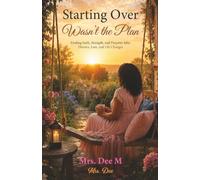 Starting Over Wasn't The Plan: Finding Faith, Strength and Purpose After Divorce, Loss and Life Changes