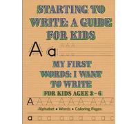 Starting to Write: A Guide for Kids: My First Words: I Want to Write