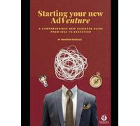 Starting your new AdVenture: A comprehensive new business guide From idea to execution