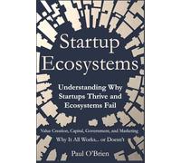 Startup Ecosystems: Understanding Why Startups Thrive and Ecosystems Fail