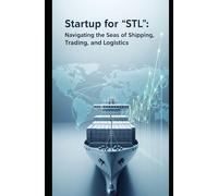 Startup for 'STL': Navigating the Seas of Shipping, Trading, and Logistics: A Founder's Guide to Building a Tech-Enabled Logistics Business