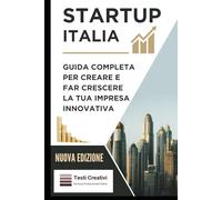 Startup Italia: Guida completa per creare e far crescere la tua impresa innovativa