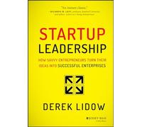 Startup Leadership: How Savvy Entrepreneurs Turn Their Ideas Into Successful Enterprises