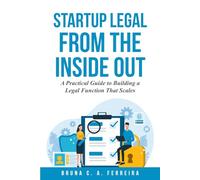 Startup Legal from the Inside Out: A Practical Guide to Building a Legal Function that Scales