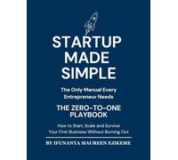 STARTUP MADE SIMPLE: The Only Manual Every Entrepreneur Needs
