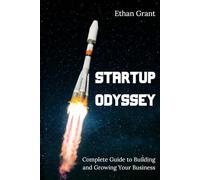 Startup Odyssey: The Complete Guide to Building and Growing Your Business
