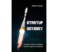 Startup Odyssey: The Complete Guide to Building and Growing Your Business