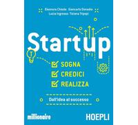 Startup. Sogna, credici, realizza. Dall'idea al successo - Chioda Eleonora...