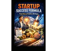 Startup Success Formula: From Idea to Profit in 90 Days