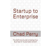 Startup to Enterprise: The Definitive Guide to Scaling Your Business for Sustainable Growth