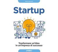 Startup. Trasformare un'idea in un'impresa di successo