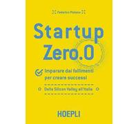 Startup zero.0. Imparare dai fallimenti per creare successi. Dalla Silicon Valley all'Italia