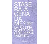 Stasera a cena da me? La ricetta giusta per ogni appuntamento