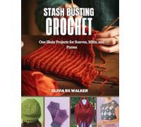 Stash Busting Crochet: One Skein Projects for Scarves, Mitts, and Purses